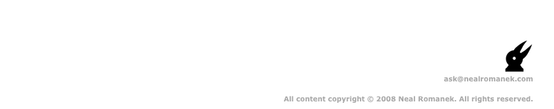 ￼
ask@nealromanek.com

All content copyright © 2008 Neal Romanek. All rights reserved.